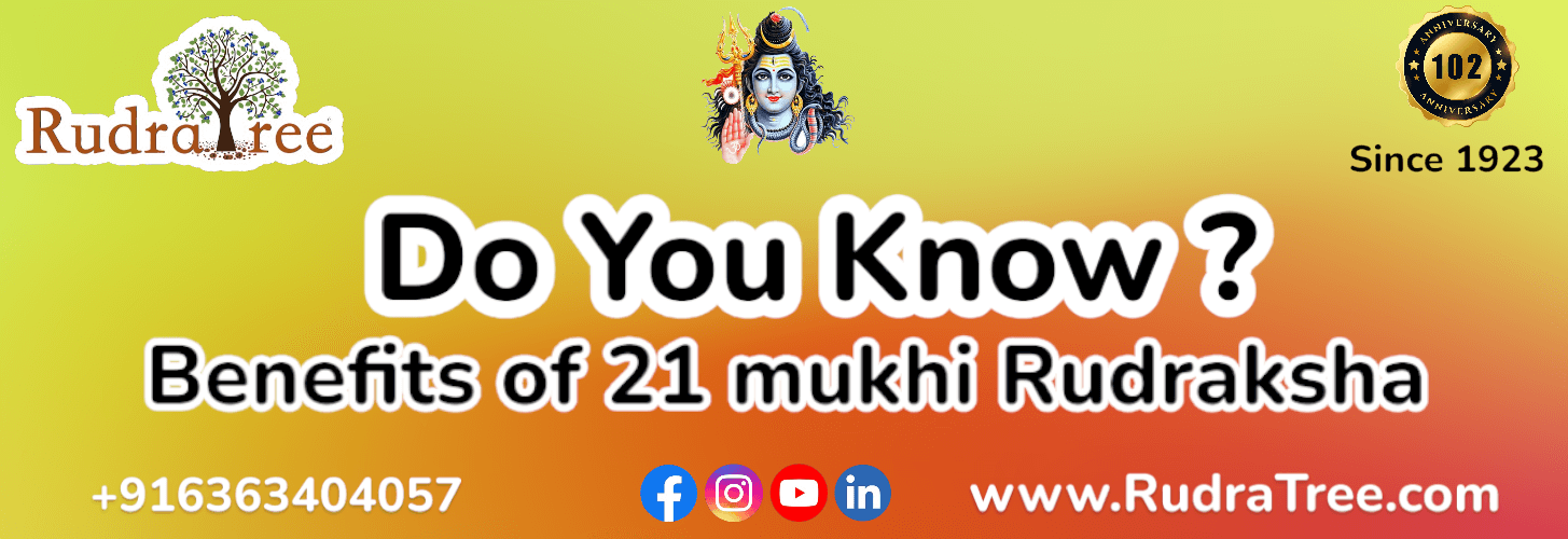 Benefits of 21 Mukhi Rudraksha 